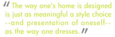 The way one's home is designed is just as meaningful a style choice and presentation of oneself as the way one dresses